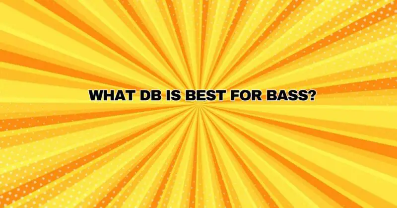 What DB is best for bass?