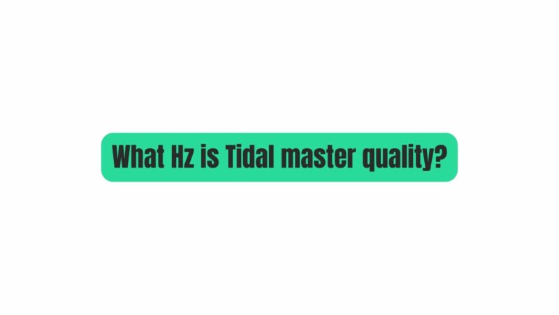 What Hz is Tidal master quality?
