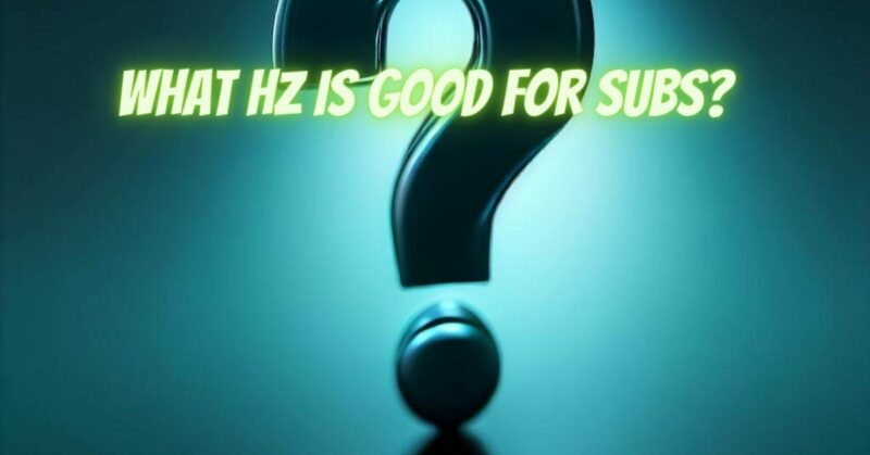 What Hz is good for subs?