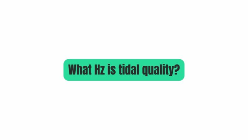 What Hz is tidal quality?