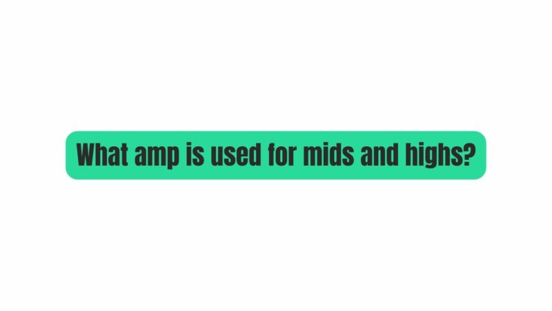 What amp is used for mids and highs?