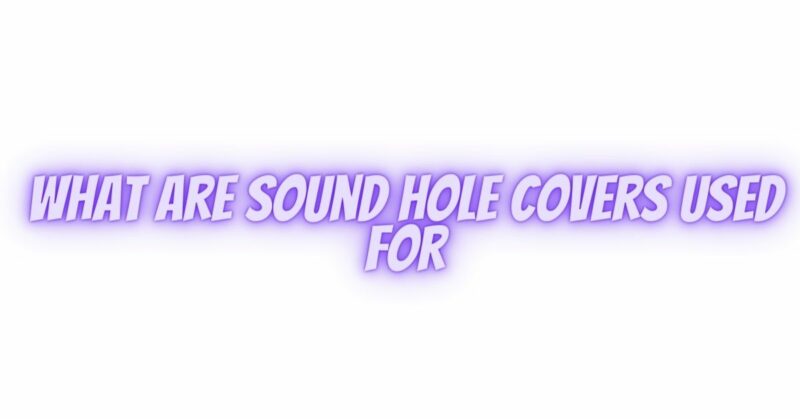 What are sound hole covers used for