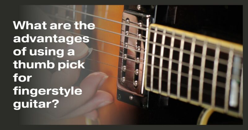 What are the advantages of using a thumb pick for fingerstyle guitar