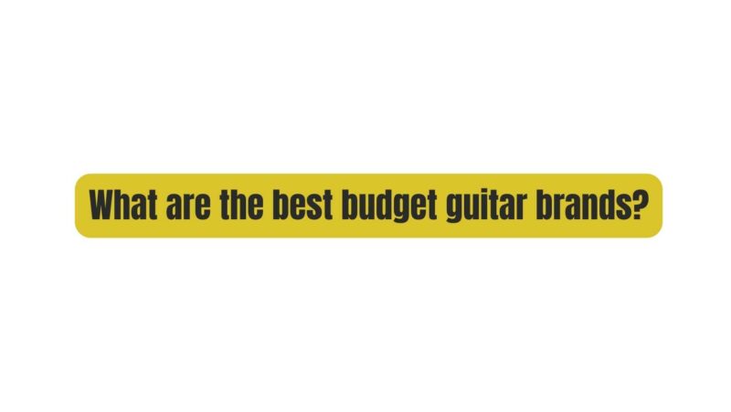 What are the best budget guitar brands?