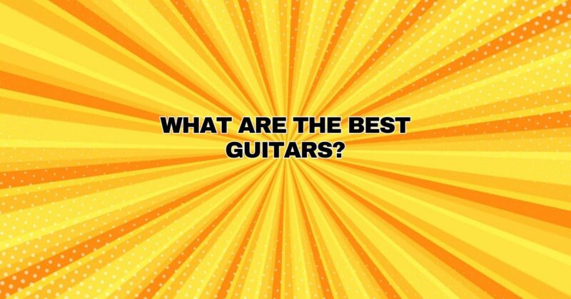 What are the best guitars?