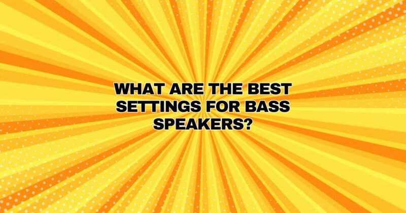 What are the best settings for bass speakers?