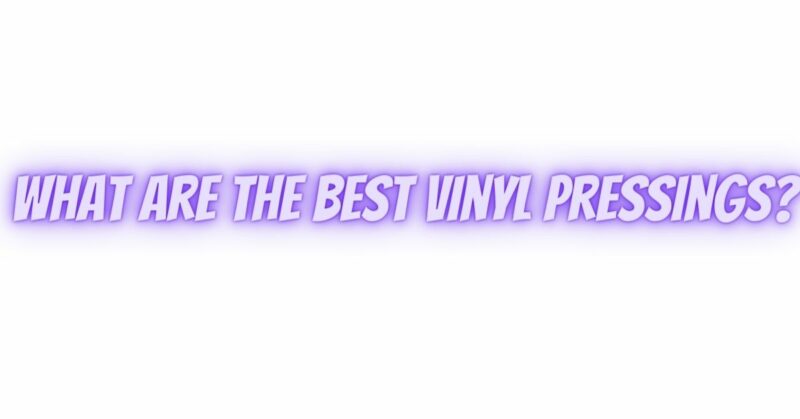 What are the best vinyl pressings? - All For Turntables