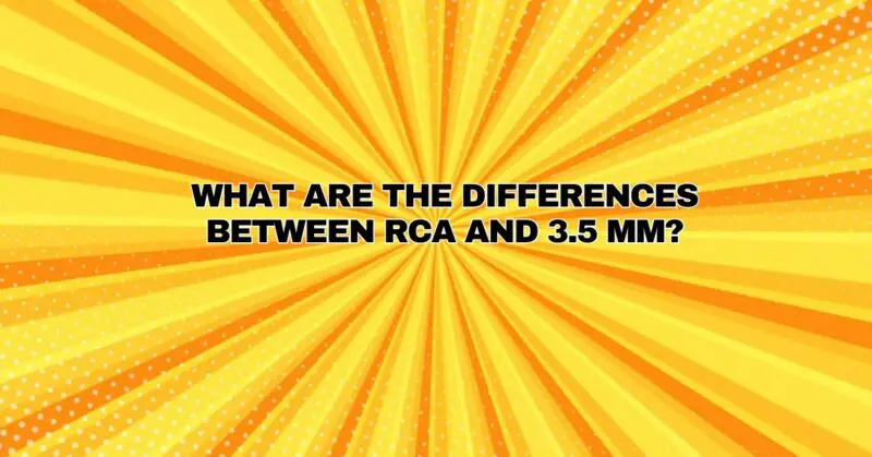 What are the differences between RCA and 3.5 mm?