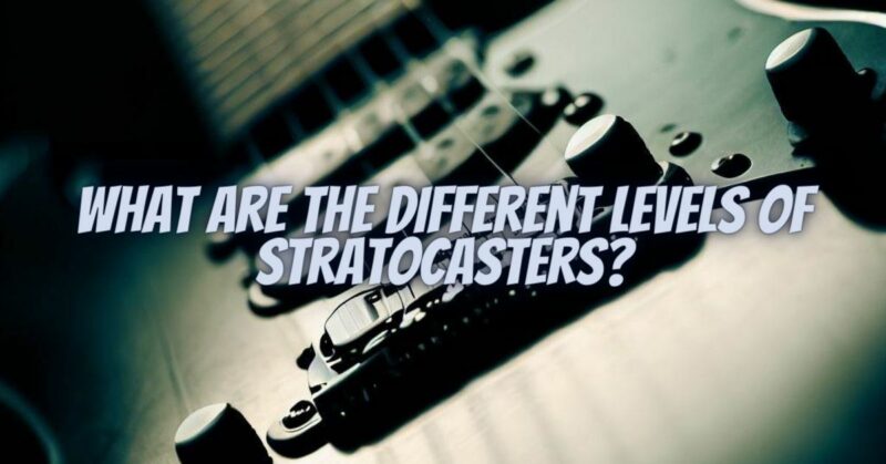 What are the different levels of Stratocasters?