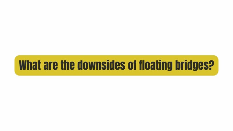 What are the downsides of floating bridges?