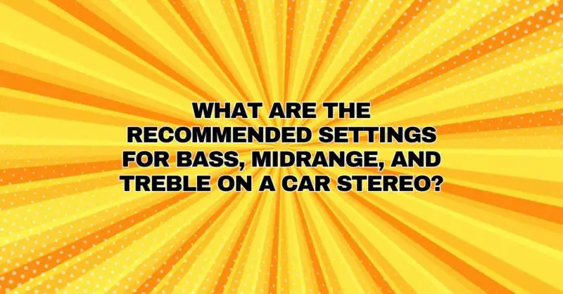 What are the recommended settings for bass, midrange, and treble on a car stereo?