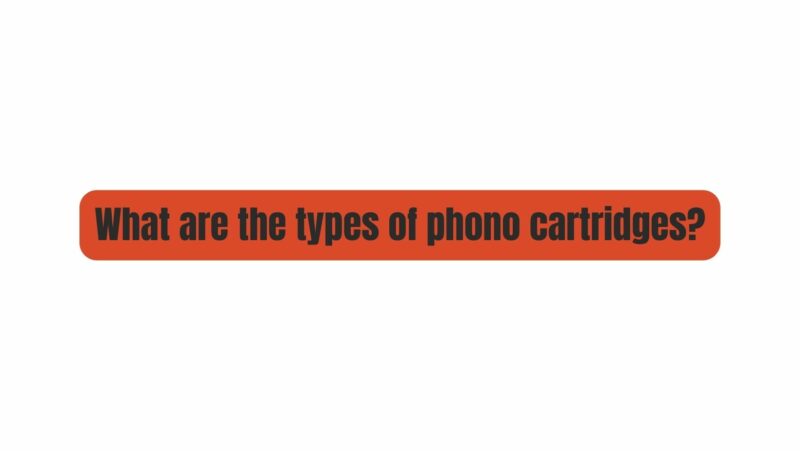 What are the types of phono cartridges?