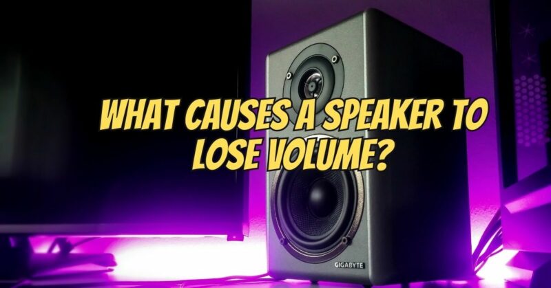 What causes a speaker to lose volume?