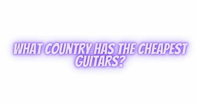 What country has the cheapest guitars?