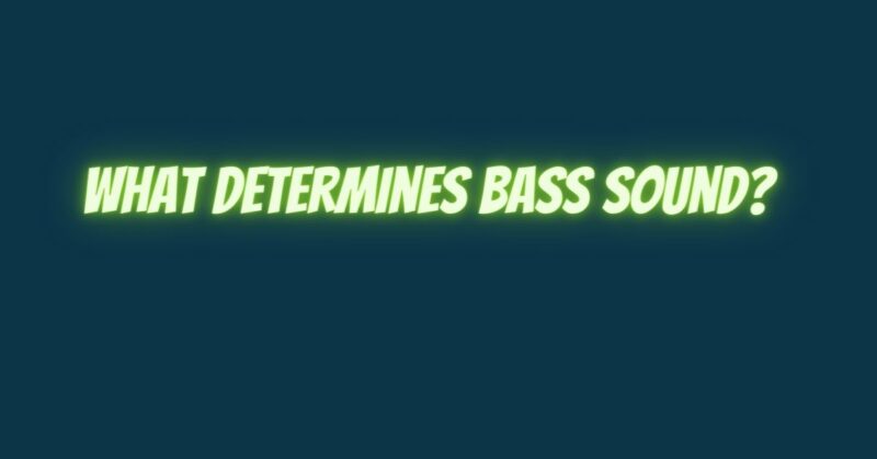 What determines bass sound?