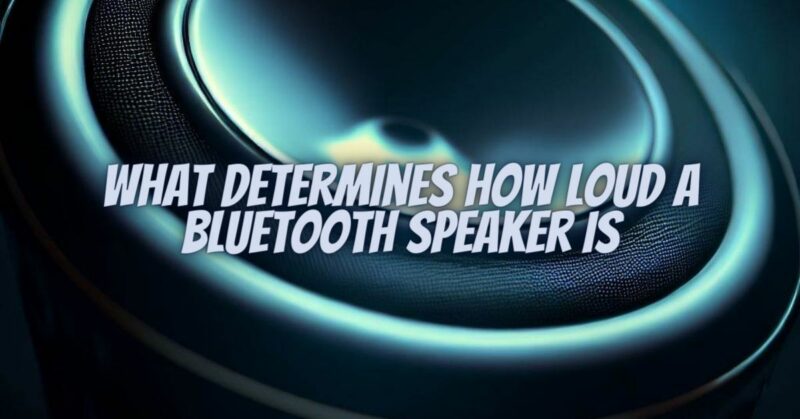 What determines how loud a Bluetooth speaker is