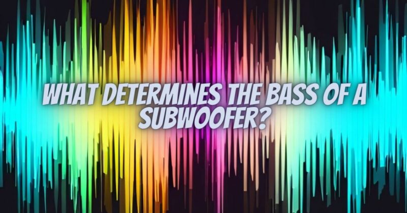 What determines the bass of a subwoofer?