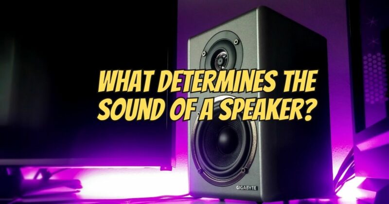 What determines the sound of a speaker?