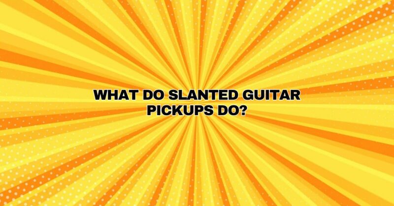 What do slanted guitar pickups do?