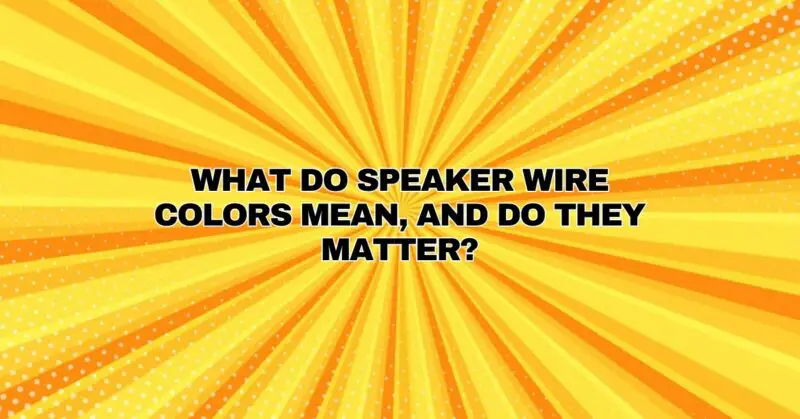 What do speaker wire colors mean, and do they matter?