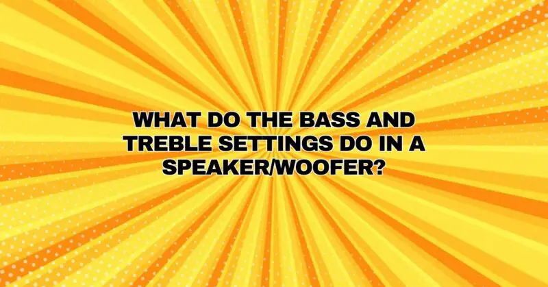 What do the bass and treble settings do in a speaker/woofer?