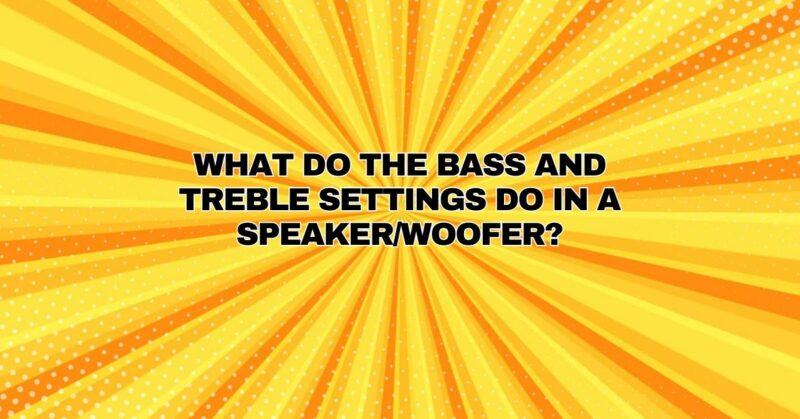 What do the bass and treble settings do in a speaker/woofer?
