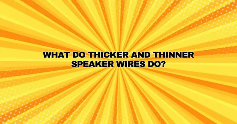 What do thicker and thinner speaker wires do?