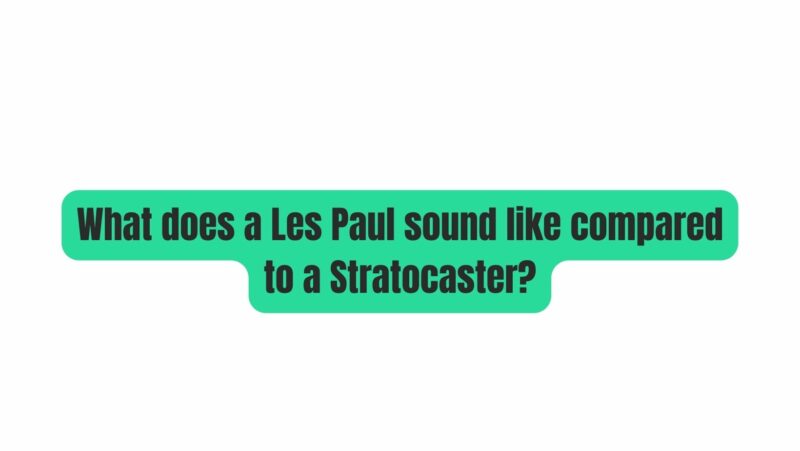 What does a Les Paul sound like compared to a Stratocaster?