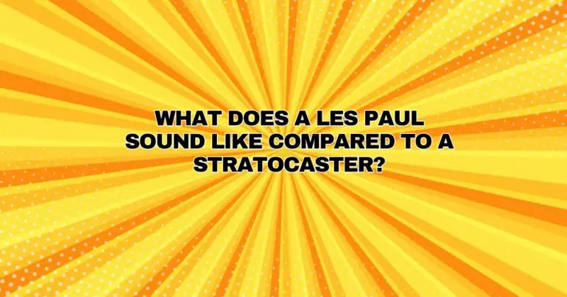 What does a Les Paul sound like compared to a Stratocaster?