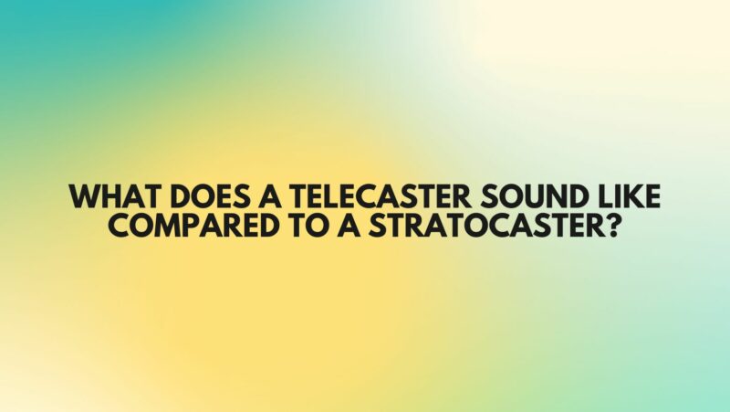 What does a Telecaster sound like compared to a Stratocaster?