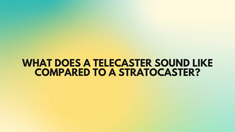 What does a Telecaster sound like compared to a Stratocaster?
