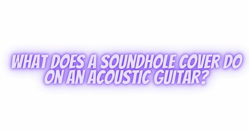 What does a soundhole cover do on an acoustic guitar?