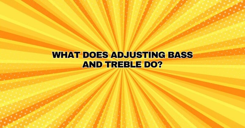 What does adjusting bass and treble do?