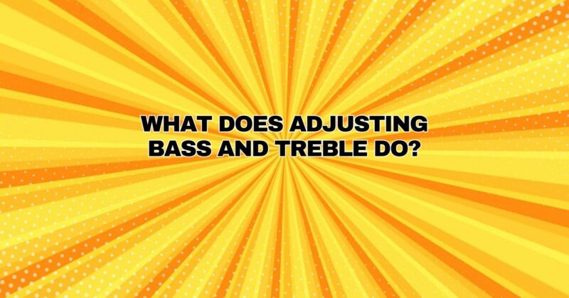 What does adjusting bass and treble do?