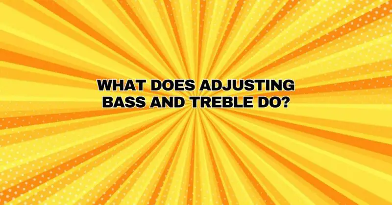 What does adjusting bass and treble do?