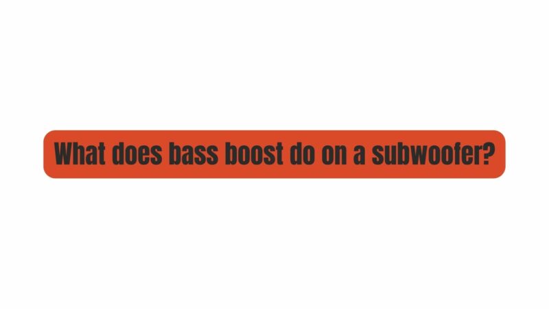 What does bass boost do on a subwoofer?