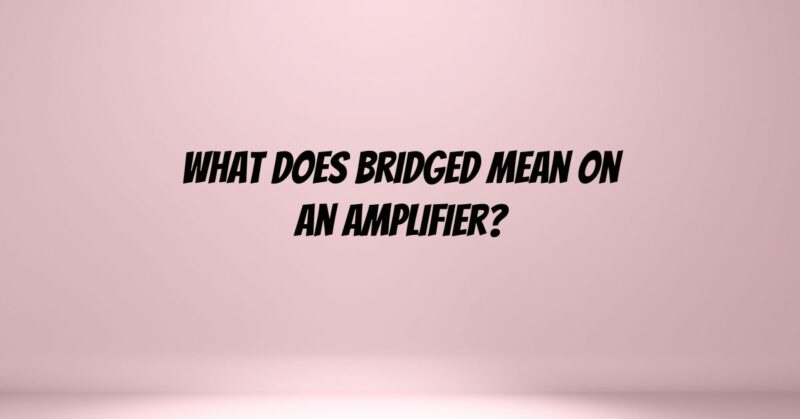 What does bridged mean on an amplifier?