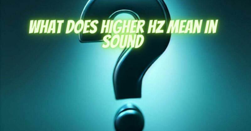 What does higher Hz mean in sound