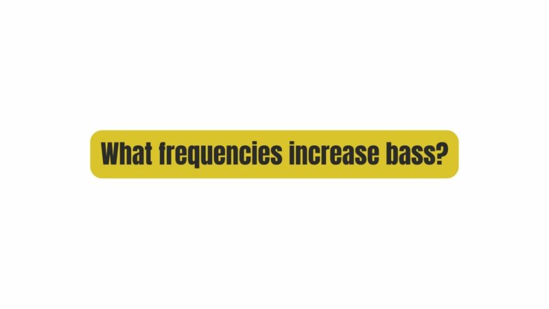 What frequencies increase bass?