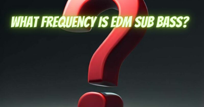 What frequency is EDM sub bass?