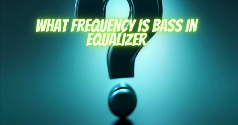 What frequency is bass in equalizer
