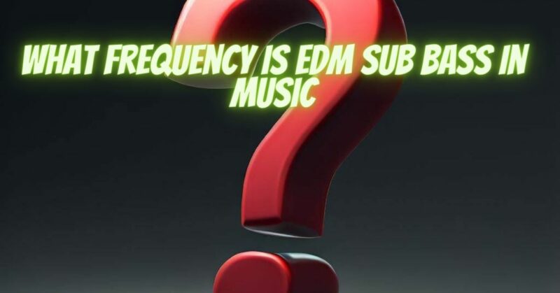 What frequency is edm sub bass in music