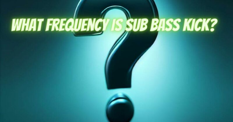 What frequency is sub bass kick?