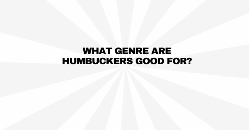 What genre are humbuckers good for?