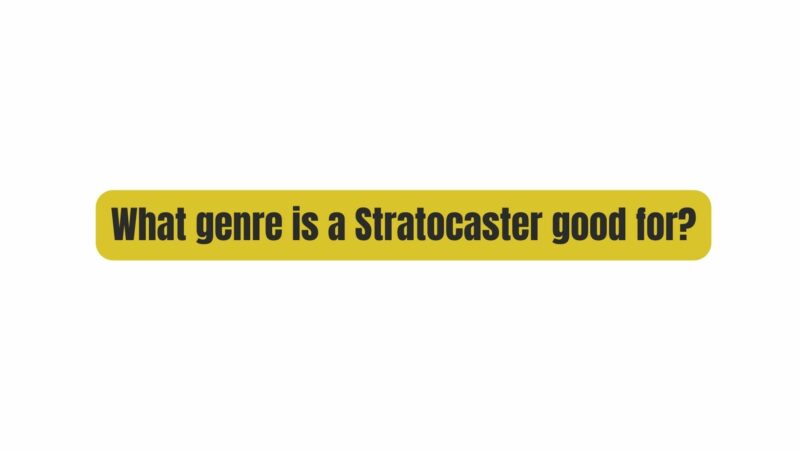 What genre is a Stratocaster good for?