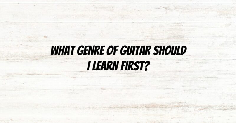 What genre of guitar should I learn first?