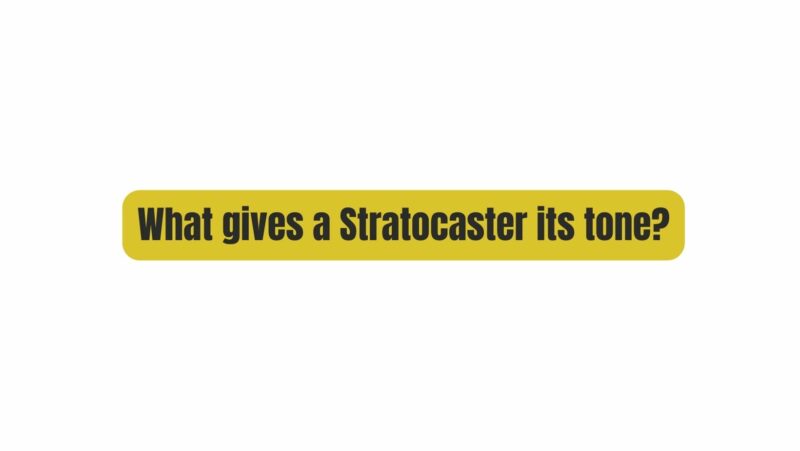 What gives a Stratocaster its tone?