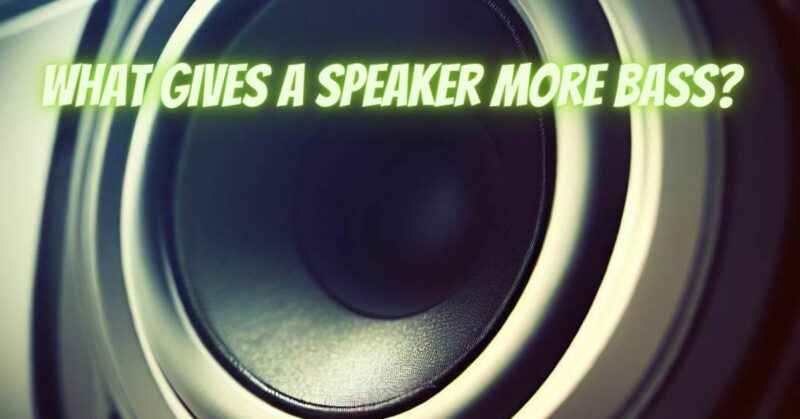 What gives a speaker more bass?