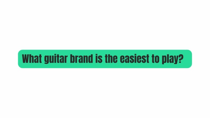 What guitar brand is the easiest to play?