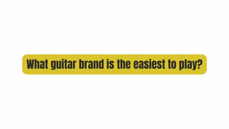 What guitar brand is the easiest to play?